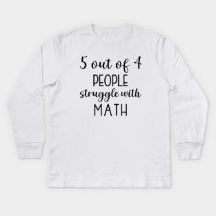 5 out of 4 people struggle with math Kids Long Sleeve T-Shirt